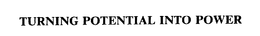 TURNING POTENTIAL INTO POWER trademark