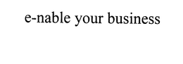 E-NABLE YOUR BUSINESS trademark