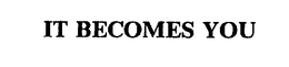 IT BECOMES YOU trademark