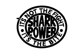 SHARK POWER IT'S NOT THE FIGHT IT'S THE BITE trademark