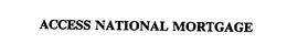 ACCESS NATIONAL MORTGAGE trademark