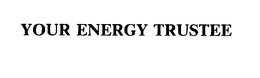 YOUR ENERGY TRUSTEE trademark
