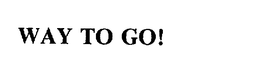 WAY TO GO! trademark