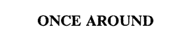 ONCE AROUND trademark