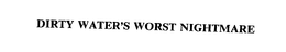 DIRTY WATER'S WORST NIGHTMARE trademark