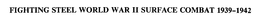 FIGHTING STEEL WORLD WAR II SURFACE COMBAT 1939-1942 trademark