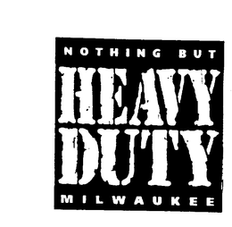 NOTHING BUT HEAVY DUTY MILWAUKEE trademark