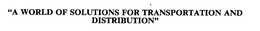 "A WORLD OF SOLUTIONS FOR TRANSPORTATION AND DISTRIBUTION" trademark