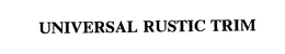 UNIVERSAL RUSTIC TRIM trademark