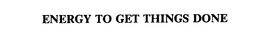 ENERGY TO GET THINGS DONE trademark