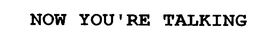 NOW YOU'RE TALKING trademark