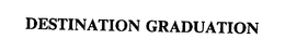 DESTINATION GRADUATION trademark