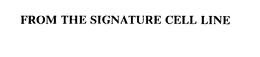 FROM THE SIGNATURE CELL LINE trademark