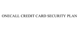 ONECALL CREDIT CARD SECURITY PLAN trademark