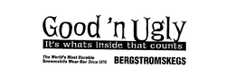 GOOD 'N UGLY IT'S WHATS INSIDE THAT COUNTS BERGSTROMSKEGS THE WORLD'S MOST DURABLE SNOWMOBILE WEAR BAR SINCE 1976 trademark