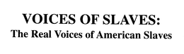 VOICES OF SLAVES: THE REAL VOICES OF AMERICAN SLAVES trademark