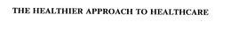 THE HEALTHIER APPROACH TO HEALTHCARE trademark