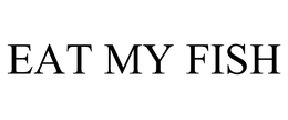EAT MY FISH trademark