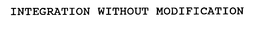 INTEGRATION WITHOUT MODIFICATION trademark