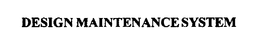 DESIGN MAINTENANCE SYSTEM trademark