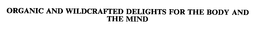 ORGANIC AND WILDCRAFTED DELIGHTS FOR THE BODY AND THE MIND trademark