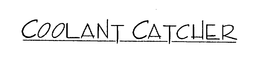COOLANT CATCHER trademark