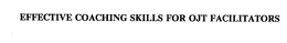 EFFECTIVE COACHING SKILLS FOR OJT FACILITATORS trademark