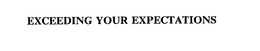 EXCEEDING YOUR EXPECTATIONS trademark