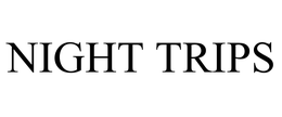 NIGHT TRIPS trademark