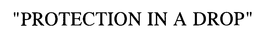 PROTECTION IN A DROP trademark