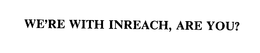 WE'RE WITH INREACH, ARE YOU? trademark