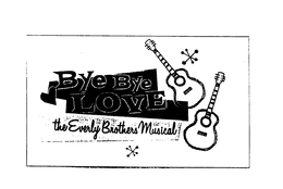 BYE BYE LOVE THE EVERLY BROTHERS MUSICAL trademark