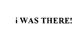 I WAS THERE! trademark