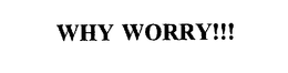 WHY WORRY!!! trademark