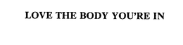 LOVE THE BODY YOU'RE IN trademark