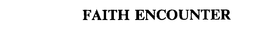 FAITH ENCOUNTER trademark