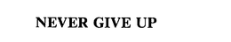 NEVER GIVE UP trademark
