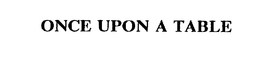 ONCE UPON A TABLE trademark