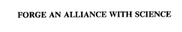 FORGE AN ALLIANCE WITH SCIENCE trademark