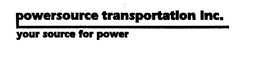 POWERSOURCE TRANSPORTATION INC. YOUR SOURCE FOR POWER trademark