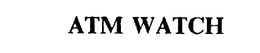 ATM WATCH trademark