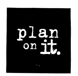 PLAN ON IT. trademark