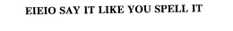 EIEIO SAY IT LIKE YOU SPELL IT trademark