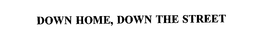 DOWN HOME, DOWN THE STREET trademark