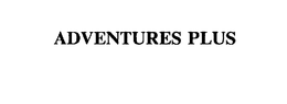 ADVENTURES PLUS trademark