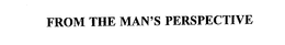 FROM THE MAN'S PERSPECTIVE trademark