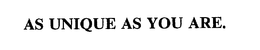 AS UNIQUE AS YOU ARE. trademark