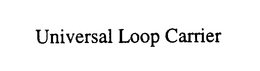 UNIVERSAL LOOP CARRIER trademark