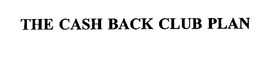 THE CASH BACK CLUB PLAN trademark