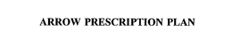 ARROW PRESCRIPTION PLAN trademark